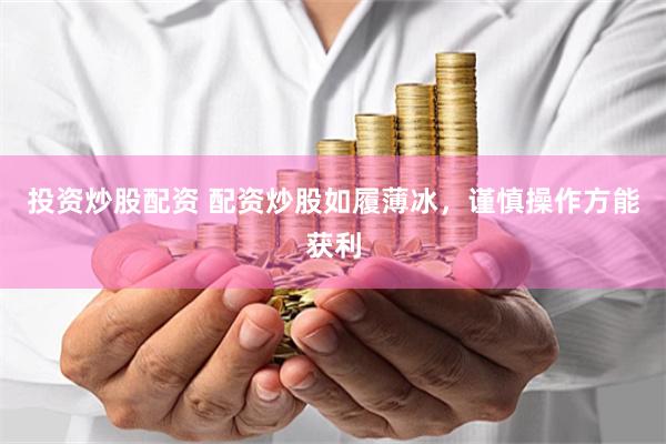 投資炒股配資 配資炒股如履薄冰，謹慎操作方能獲利