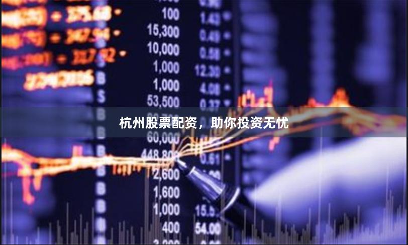 杭州股票配資，助你投資無憂